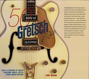 50 Years of Gretsch Electrics【電子書籍】[ Tony Bacon ]