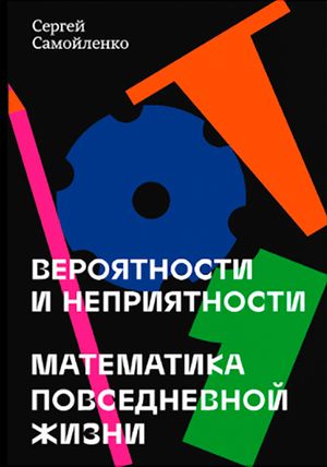 Вероятности и неприятности. Математика повседневной жизни