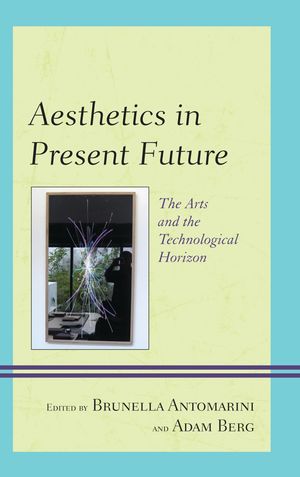 Aesthetics in Present Future The Arts and the Technological Horizon【電子書籍】[ Alain...