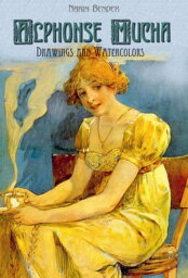 Alphonse Mucha: Drawings and Watercolors【電子書籍】[ Narim Bender ]