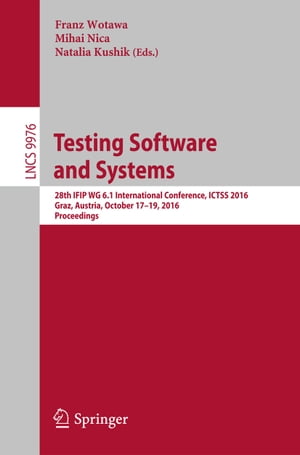 Testing Software and Systems 28th IFIP WG 6.1 International Conference, ICTSS 2016, Graz, Austria, October 17-19, 2016, ProceedingsŻҽҡ