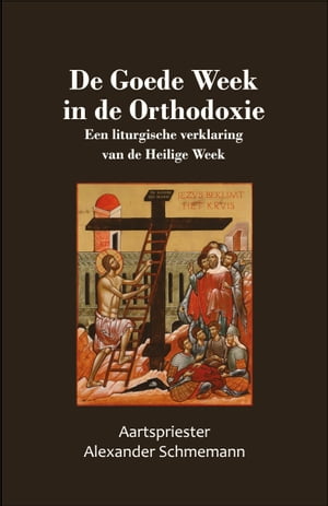 De Goede Week in de Orthodoxie Een liturgische verklaring van de Heilige Week