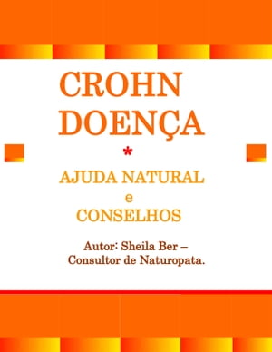 CROHN DOENÇA - Ajuda Natural e Conselhos. Autor: Sheila Ber - Consultor de Naturopata.
