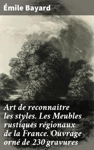 Art de reconna?tre les styles. Les Meubles rustiques r?gionaux de la France. Ouvrage orn? de 230 gravures