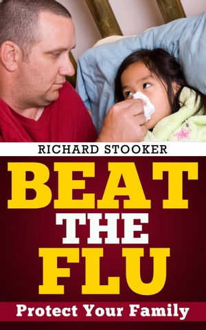 Beat the Flu: Protect Yourself and Your Family From Swine Flu, Bird Flu, Pandemic Flu and Seasonal Flu