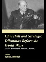 Churchill and the Strategic Dilemmas before the World Wars Essays in Honor of Michael I. Handel