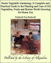 Home Vegetable Gardening: A Complete and Practical Guide to the Planting and Care of All Vegetables, Fruits and Berries Worth Growing for Home Use【電子書籍】 Frederick Frye Rockwell