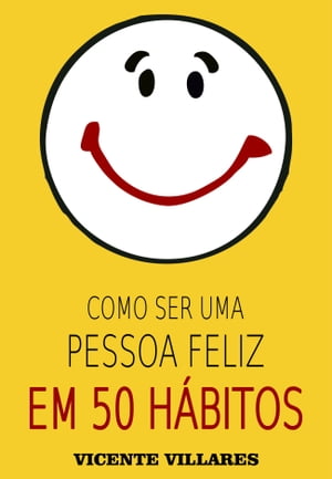 Como ser uma pessoa feliz em 50 hábitos