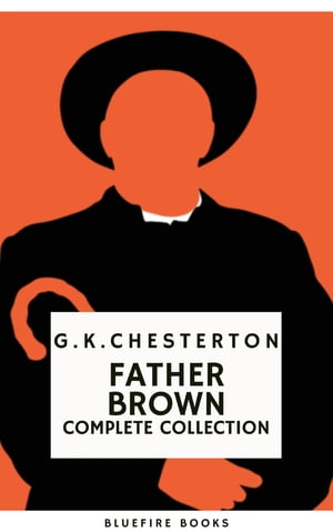 Father Brown (Complete Collection): 53 Murder Mysteries - The Definitive Edition of Classic Whodunits with the Unassuming Sleuth Intrigue, Wisdom, and Faith【電子書籍】 G. K. Chesterton