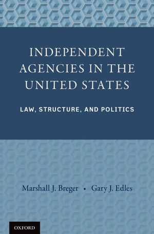 Independent Agencies in the United States Law, Structure, and Politics