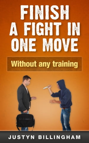Finish a Fight in ONE Move: Without Any Training【電子書籍】[ Justyn Billingham ]