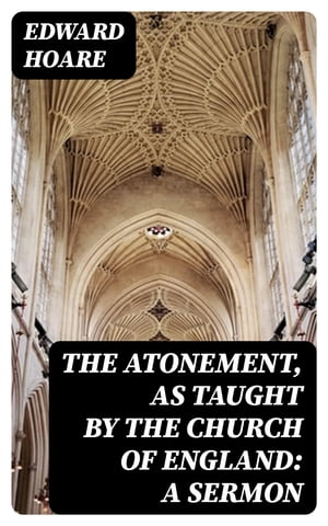 The Atonement, as taught by the Church of England: A Sermon