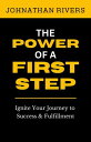 The Power of a First Step Ignite Your Journey to Success and Fulfillment【電子書籍】 Johnathan Rivers