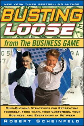 Busting Loose From the Business Game Mind-Blowing Strategies for Recreating Yourself, Your Team, Your Business, and Everything in Between【電子書籍】[ Robert Scheinfeld ]