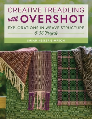 Creative Treadling with Overshot Explorations in Weave Structure ＆ 36 Projects【電子書籍】[ Susan Kesler-Simpson ]