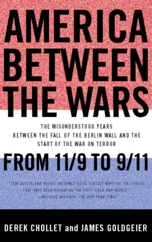 America Between the Wars From 11/9 to 9/11; The Misunderstood Years Between the Fall of the Berlin Wall and the Start of the【電子書籍】[ Derek Chollet ]