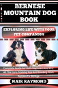 BERNESE MOUNTAIN DOG BOOK Exploring Life With Your Pet Companion Complete Guide For Both Beginners And Pro. All The Care, Training Tips And Bonding From Puppies To Old Age【電子書籍】 NAIR RAYMOND