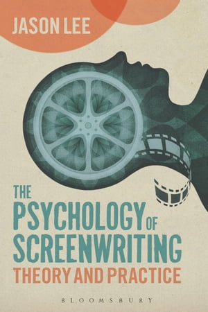 The Psychology of Screenwriting Theory and Practice【電子書籍】 Jason Lee