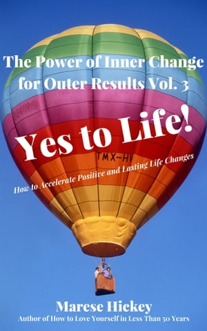 The Power of Inner Change for Outer Results Vol. 3 Yes to Life! How to Accelerate Positive and Lasting Life Changes