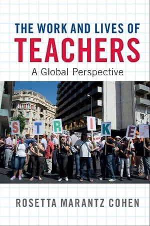 The Work and Lives of Teachers A Global Perspective【電子書籍】[ Rosetta Marantz Cohen ]