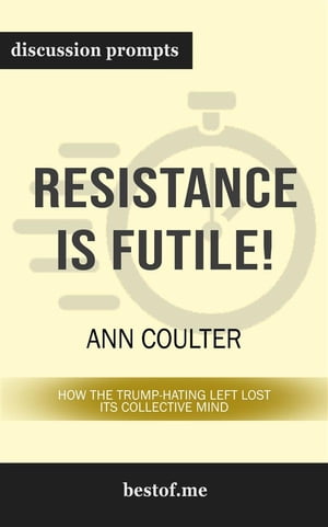 Summary: "Resistance Is Futile!: How the Trump-Hating Left Lost Its Collective Mind" by Ann Coulter | Discussion Prompts