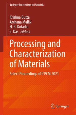 Processing and Characterization of Materials Select Proceedings of ICPCM 2021【電子書籍】
