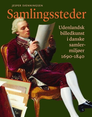 Samlingssteder Udenlandsk billedkunst i danske samlermilj?er 1690-1840