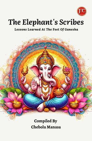 THE ELEPHANT'S SCRIBES: LESSONS LEARNED AT THE FEET OF GANESHA