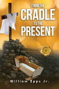 ŷKoboŻҽҥȥ㤨From the Cradle to the PresentŻҽҡ[ William Epps Jr. ]פβǤʤ360ߤˤʤޤ