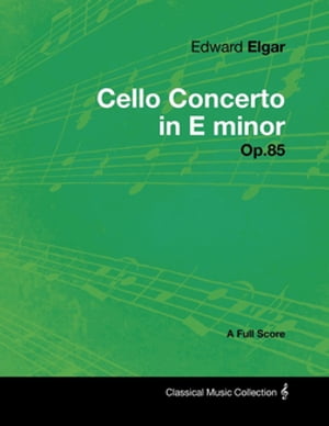 Edward Elgar - Cello Concerto in E minor - Op.85 - A Full Score【電子書籍】 Edward Elgar