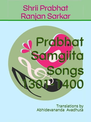 Prabhat Samgiita – Songs 1301-1400: Translations by Abhidevananda Avadhuta