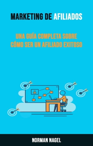 Marketing De Afiliados: Una Guía Completa Sobre Cómo Ser Un Afiliado Exitoso