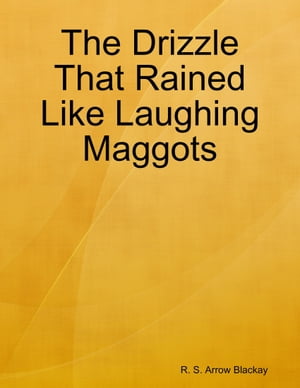 The Drizzle That Rained Like Laughing MaggotsŻҽҡ[ R. S. Arrow Blackay ]