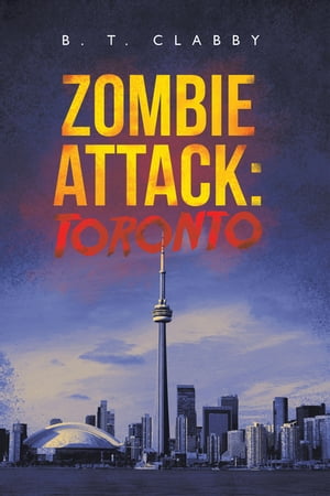 Zombie Attack: Toronto【電子書籍】[ B. T. Clabby ]