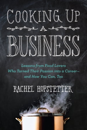 Cooking Up a Business Lessons from Food Lovers Who Turned Their Passion into a Career -- and How..
