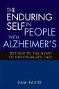 The Enduring Self in People with Alzheimer's Getting to the Heart of Individuali...