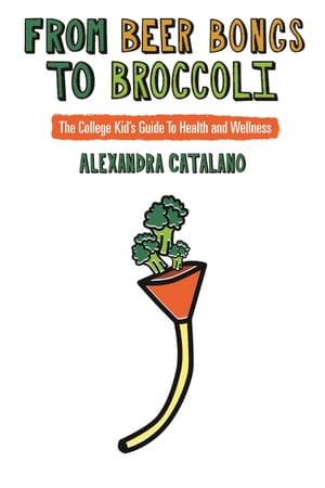 ŷKoboŻҽҥȥ㤨From Beer Bongs To Broccoli The College Kid's Guide To Health and WellnessŻҽҡ[ Alexandra Catalano ]פβǤʤ1,334ߤˤʤޤ