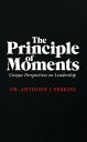 The Principle of Moments Unique Perspectives on Leadership【電子書籍】 Dr. Anthony J. Perkins