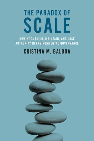 The Paradox of Scale How?NGOs Build, Maintain, and Lose Authority?in Environmental Governance