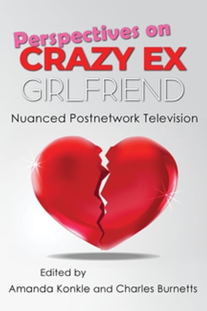 Perspectives on Crazy Ex-Girlfriend Nuanced Postnetwork Television