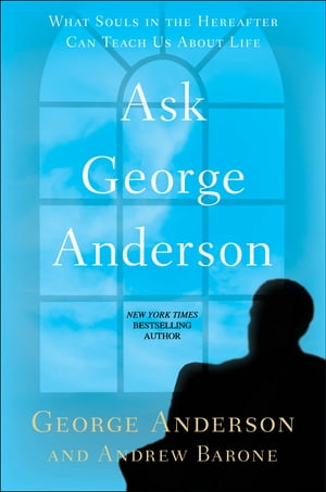 Ask George Anderson What Souls in the Hereafter Can Teach Us About Life