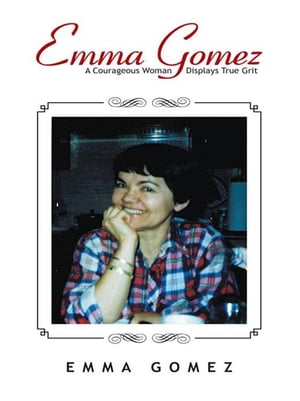 Emma Gomez: a Courageous Woman Displays True Grit【電子書籍】[ Emma Gomez ]