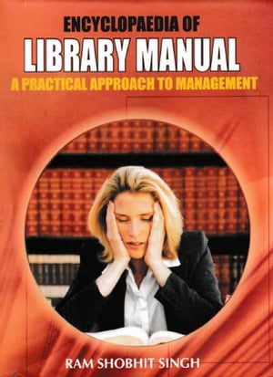 Encyclopaedia of Library Manual: A Practical Approach to ManagementŻҽҡ[ Ram Shobhit Singh ]