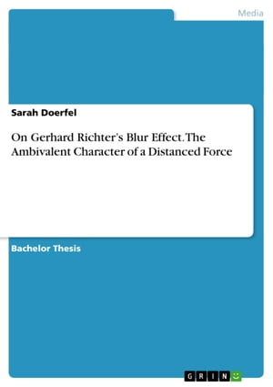 On Gerhard Richter 039 s Blur Effect. The Ambivalent Character of a Distanced Force【電子書籍】 Sarah Doerfel