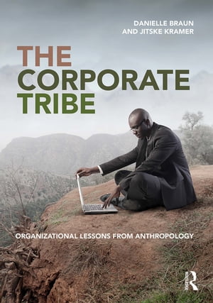 The Corporate Tribe Organizational lessons from anthropology【電子書籍】[ Danielle Braun ]