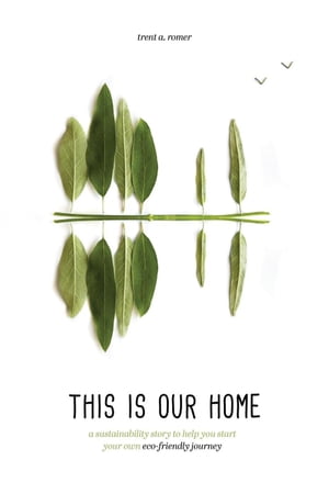 This Is Our Home: A Sustainability Story to Help You Start Your Own Eco-Friendly Journey