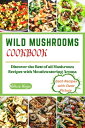 Wild Mushrooms Cookbook Discover the Best of all Mushroom Recipes with Mouthwatering Aroma【電子書籍】 Melissa Hayes