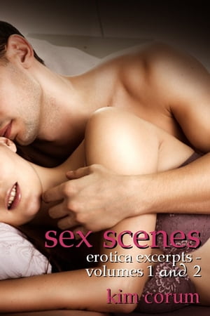Sex Scenes Erotica Excerpts Volumes 1 and 2【電子書籍】[ Kim Corum ]