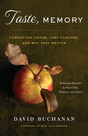 Taste, Memory Forgotten Foods, Lost Flavors, and Why They Matter【電子書籍】 David Buchanan