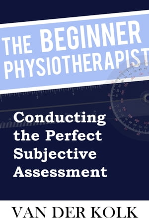 The Beginner Physiotherapist - Conducting the Perfect Subjective Assessment